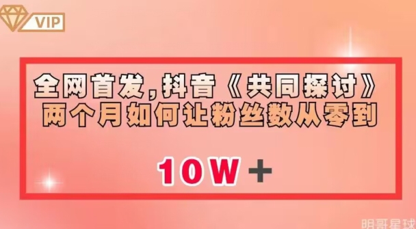 全网首发，抖音《共同探讨》两个月如何让粉丝数从零到10w【揭秘】-沐风资源库