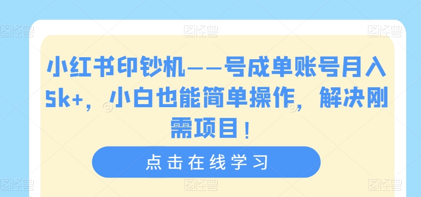 小红书印钞机——号成单账号月入5k+，小白也能简单操作，解决刚需项目【揭秘】-沐风资源库