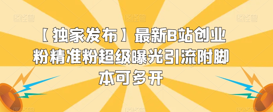 【独家发布】最新B站创业粉精准粉超级曝光引流附脚本可多开【揭秘】-沐风资源库