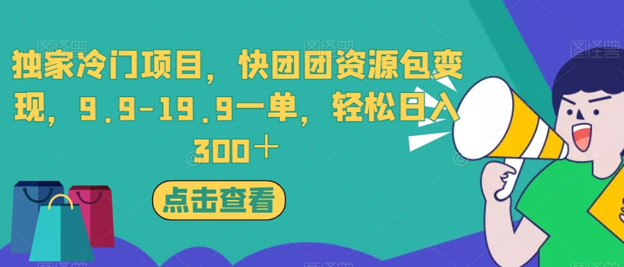 独家冷门项目，快团团资源包变现，9.9-19.9一单，轻松日入300＋【揭秘】-沐风资源库