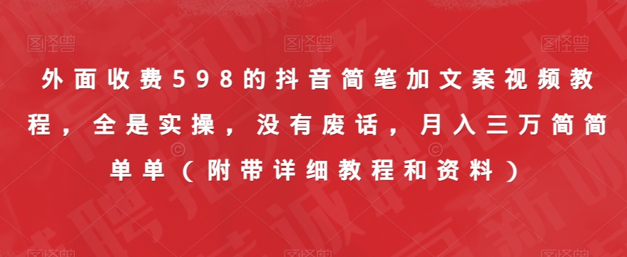 外面收费598的抖音简笔加文案视频教程，全是实操，没有废话，月入三万简简单单（附带详细教程和资料）-沐风资源库