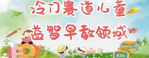 冷门儿童益智早教领域，制作简单超适合宝妈，轻松日入300+可矩阵-沐风资源库