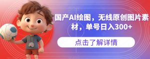 国产AI绘图，无线原创图片素材，单号日入300+【揭秘】-沐风资源库