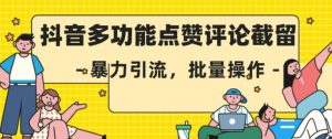抖音多功能点赞评论截留，暴力引流，批量操作【揭秘】-沐风资源库