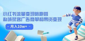 小红书流量·变现陪跑营（第8期）：私域获客广告商单和带货变现 月入10w+-沐风资源库