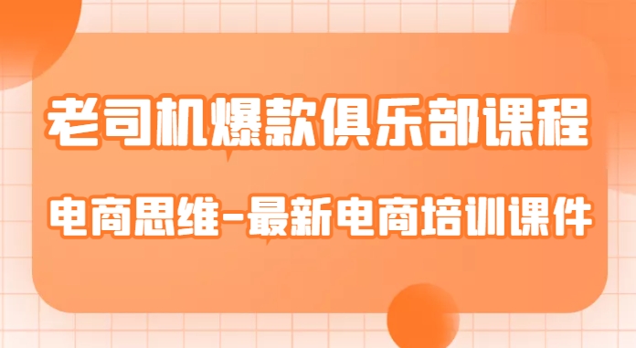 老司机爆款俱乐部课程-电商思维-最新电商培训课件-沐风资源库