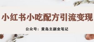 黄岛主·小红书小吃配方引流变现项目，花988买来拆解成视频版课程分享-沐风资源库