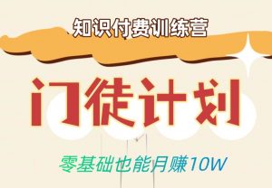 零基础也能月赚10w！优雅割韭菜的秘密在【知识付费训练营】-沐风资源库