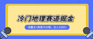 冷门地理赛道流量主+旅游卡分销全新课程，日入四位数，小白容易上手-沐风资源库