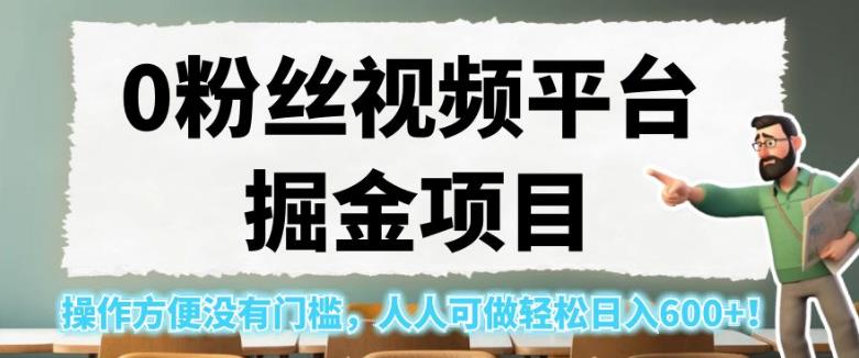 0粉丝视频平台掘金项目，操作方便没有门槛，人人可做轻松日入600+！【揭秘】-沐风资源库
