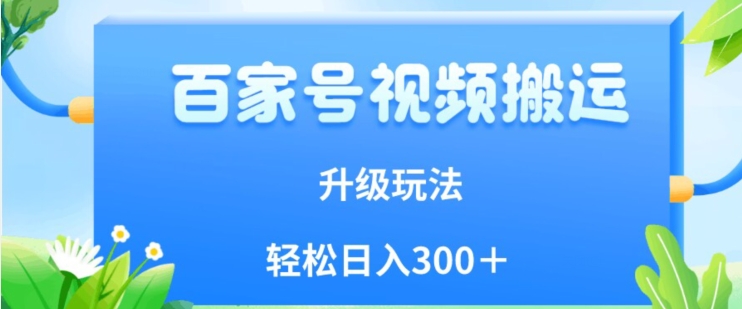 百家号视频搬运新玩法，简单操作，附保姆级教程，小白也可轻松日入300＋【揭秘】-沐风资源库