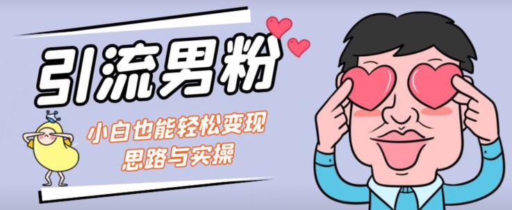 引流男粉+小白也能暴力变现的思路与实操【揭秘】-沐风资源库