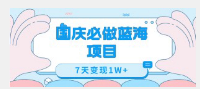 国庆必做蓝海项目7天变现1W+，无需投入任何资金-沐风资源库