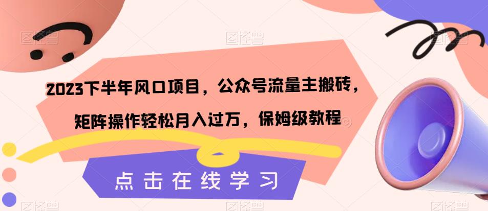 2023下半年风口项目，公众号流量主搬砖，矩阵操作轻松月入过万，保姆级教程-沐风资源库