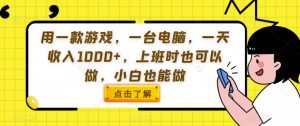 用一款游戏，一台电脑，一天收入1000+，上班时也可以做，小白也能做【揭秘】-沐风资源库
