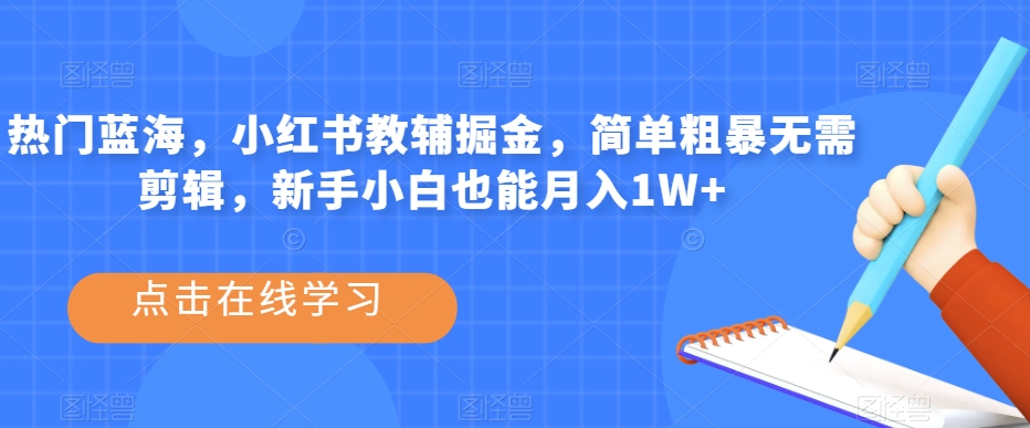 热门蓝海，小红书教辅掘金，简单粗暴无需剪辑，新手小白也能月入1W+【揭秘】-沐风资源库