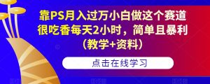 靠PS月入过万小白做这个赛道很吃香每天2小时，简单且暴利（教学+资料）-沐风资源库