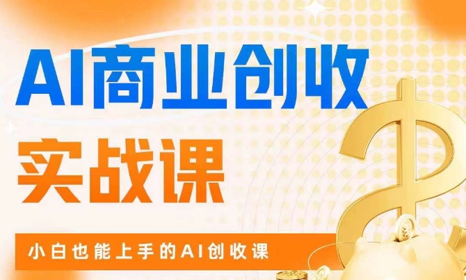 AI商业掘金实战课，小白也能上手的AI创收课-沐风资源库