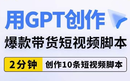 用GPT创作爆款带货短视频脚本，2分钟创作10条短视频脚本-沐风资源库