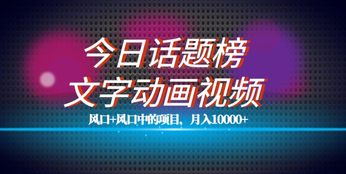 最新今日话题+文字动画视频风口项目教程，单条作品百万流量，月入10000+【揭秘】-沐风资源库