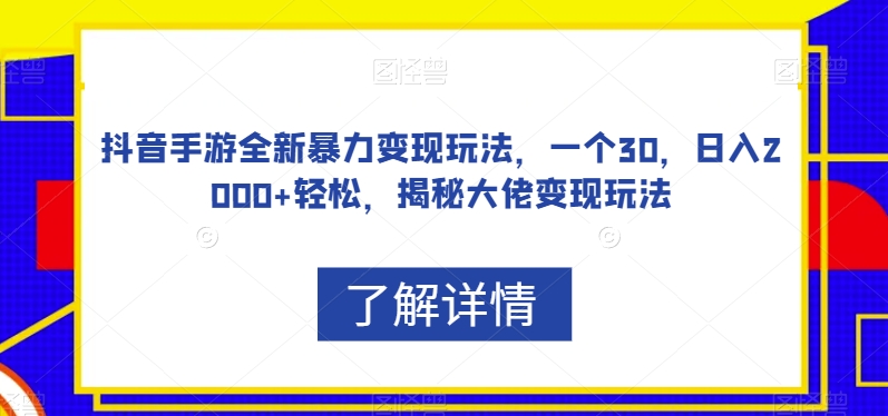 抖音手游全新暴力变现玩法，一个30，日入2000+轻松，揭秘大佬变现玩法【揭秘】-沐风资源库