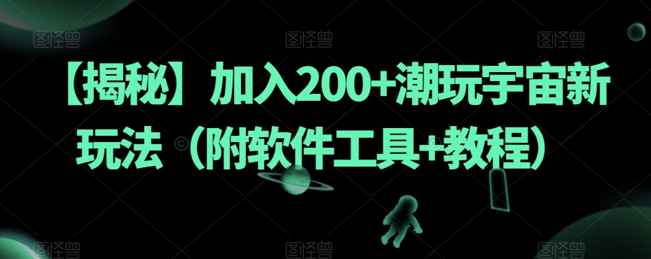 【揭秘】加入200+潮玩宇宙新玩法（附软件工具+教程）-沐风资源库