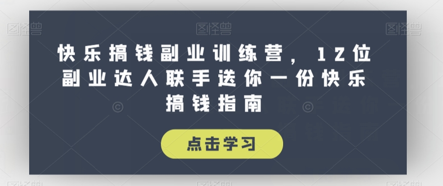 快乐搞钱副业训练营，12位副业达人联手送你一份快乐搞钱指南-沐风资源库