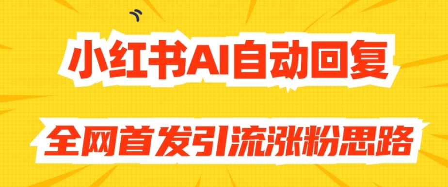 【原创开发】小红书AI自动回复，全网首发引流涨粉思路-沐风资源库