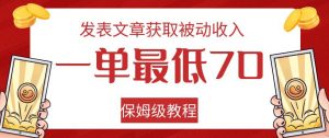 发表文章获取被动收入，一单最低70，保姆级教程【揭秘】-沐风资源库