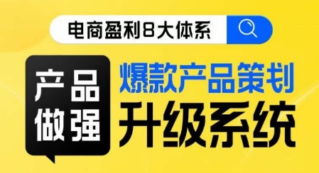 电商盈利8大体系 ·产品做强​爆款产品策划系统升级线上课，全盘布局更能实现利润突破-沐风资源库