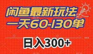 闲鱼最新玩法，一天60-130单，市场需求大，日入300+-沐风资源库