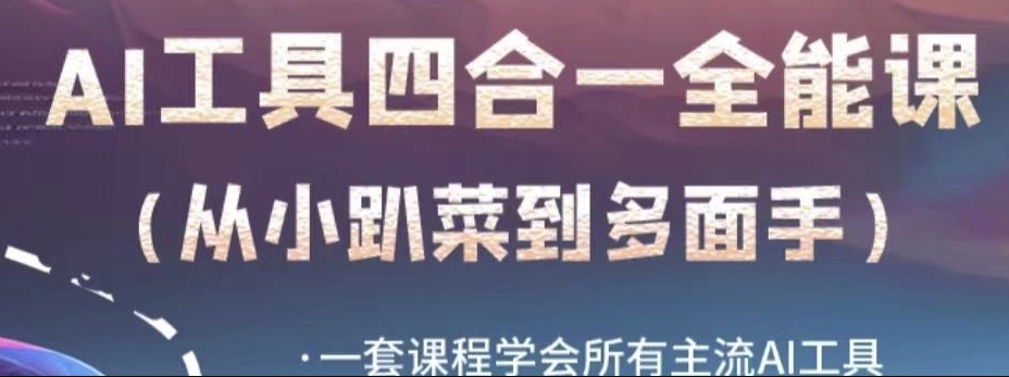 AI工具全能课，一套课程学会所有主流AI工具，从AI领域的小趴菜蜕变成AI技能多面手-沐风资源库