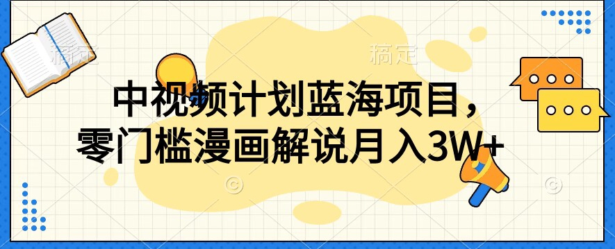 中视频计划蓝海项目，零门槛漫画解说教程【揭秘】-沐风资源库