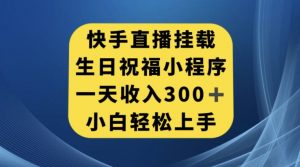 快手挂载生日祝福小程序，一天收入300+，小白轻松上手【揭秘】-沐风资源库