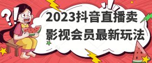 2023抖音直播卖影视会员最新玩法-沐风资源库