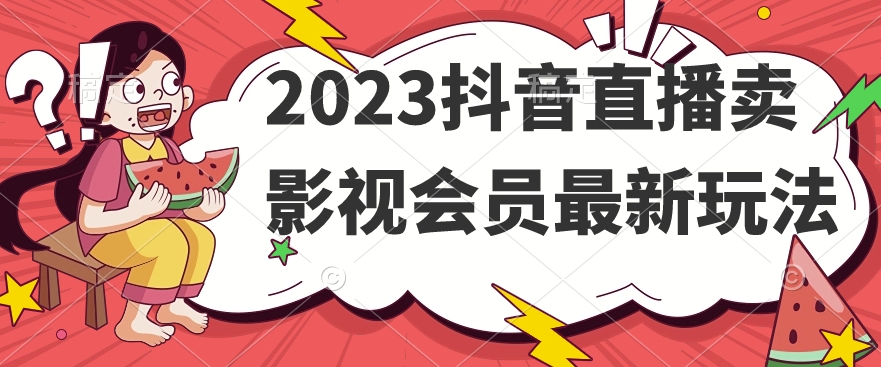 2023抖音直播卖影视会员最新玩法-沐风资源库