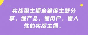 实战型主播全维度主题分享，懂产品，懂用户，懂人性的实战主播-沐风资源库
