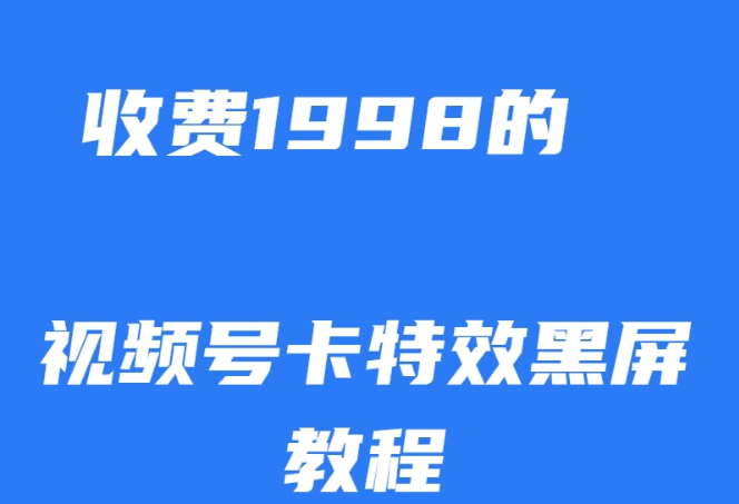 外面收费1998的视频号卡特效黑屏玩法，条条原创，轻松热门【揭秘】-沐风资源库