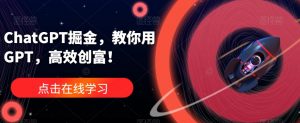ChatGPT掘金，教你用GPT，高效创富！-沐风资源库