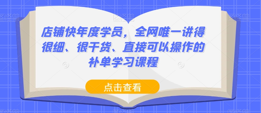 店铺快年度学员，全网唯一讲得很细、很干货、直接可以操作的补单学习课程-沐风资源库