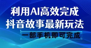 抖音故事最新玩法，通过AI一键生成文案和视频，日收入500一部手机即可完成【揭秘】-沐风资源库