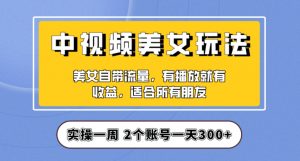 实操一天300+，中视频美女号项目拆解，保姆级教程助力你快速成单！【揭秘】-沐风资源库