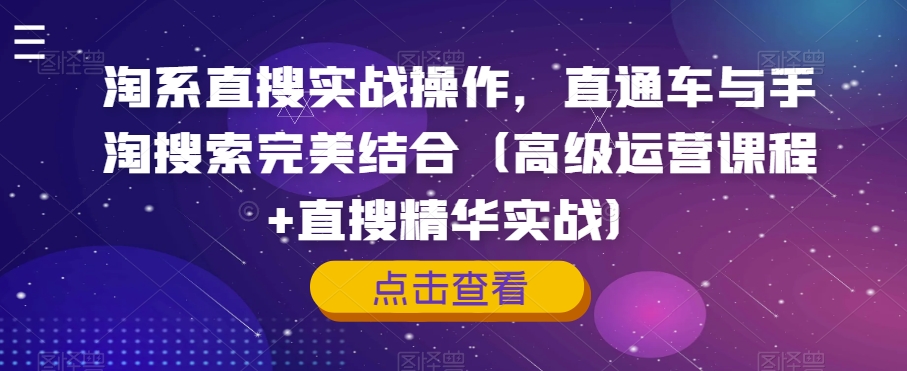 淘系直搜实战操作，直通车与手淘搜索完美结合（高级运营课程+直搜精华实战）-沐风资源库