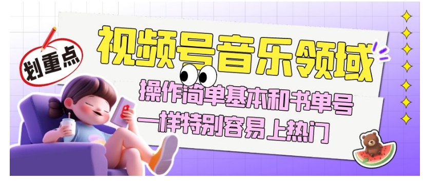 视频号音乐领域项目玩法，操作简单基本和书单号一样，特别容易上热门【揭秘】-沐风资源库