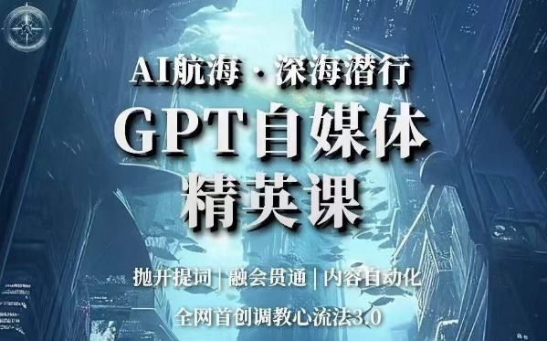 AI航海·深海潜行，GPT自媒体精英课，全网首创调教心流法3.0-沐风资源库