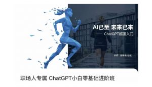 职场人专属ChatGPT小白零基础进阶课，AI已至，未来已来，ChatGPT超强入门-沐风资源库