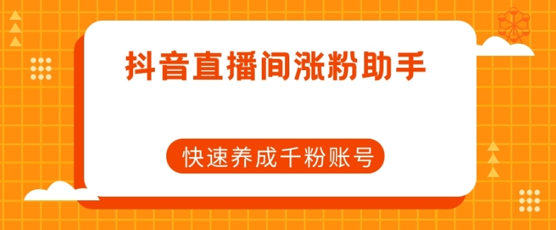 抖音直播间涨粉助手，快速养成千粉账号-沐风资源库