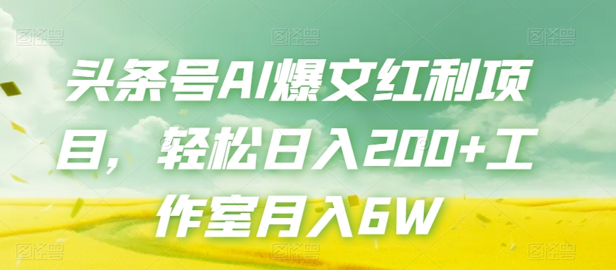 头条号AI爆文红利项目，轻松日入200+工作室月入6W-沐风资源库