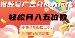 视频号广告分成新玩法，小白也能轻松上手，利用IP+AI自动化，轻松月入五位数【揭秘】-沐风资源库