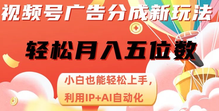 视频号广告分成新玩法，小白也能轻松上手，利用IP+AI自动化，轻松月入五位数【揭秘】-沐风资源库
